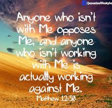 He Who Is Not With Me Is Against Me Matthew 12 30 Tells Us That There Is No Neutral Ground You Are Either Going With God Or Against H Words Of Jesus Book Of Matthew For God So Loved The World