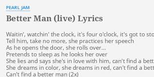 Many of their songs were not released as singles in america, which encouraged fans to buy the albums. Better Man Live Lyrics By Pearl Jam Waitin Watchin The Clock