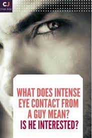What Does Intense Eye Contact From A Guy Mean Is He Interested Eye Contact Is He Interested Eye Contact Quotes