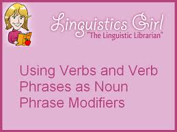 Using Verbs And Verb Phrases As Noun Phrase Modifiers A Noun Phrase Modifier Is A Word Phrase Or Clau English Verbs English Adjectives Prepositional Phrases