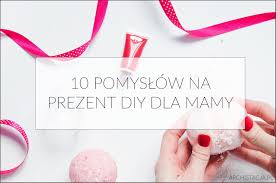 Co roku stajemy przed dylematem co kupić na dzień mamy. Prezent Dla Mamy Diy Archistacja Pl