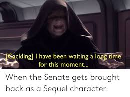 My guide for completing been waiting a long time for this achievement! Ckling I Have Been Waiting A Long Time For This Moment When The Senate Gets Brought Back As A Sequel Character Time Meme On Me Me