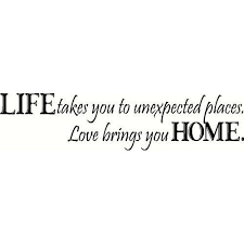 Includes easy to follow step by step application instructions. Life Takes You Unexpected Places Love Brings You Home Vinyl Wall Decor 5 Home Quotes And Sayings Quotes To Live By Wall Quotes
