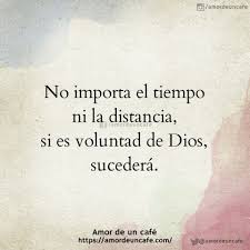 No Importa El Tiempo Ni La Distancia Si Es Voluntad De Dios Sucedera Frases Bonitas Frases Religiosas Frases Cursis