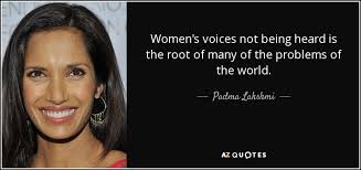 Maybe you would like to learn more about one of these? Padma Lakshmi Quote Women S Voices Not Being Heard Is The Root Of Many