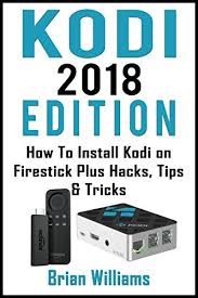 If that is not an issue you can easily install kodi 18 leia on fire tv stick. Amazon Com Kodi 2018 Edition How To Install Kodi On Amazon Fire Stick Plus Hacks Tips Tricks Streaming Devices Ultimate Amazon Fire Tv Stick User Guide Ebook Williams Brian Kindle Store