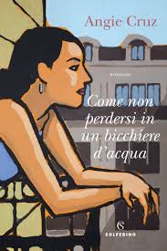 Come non perdersi in un bicchiere dacqua - Angie Cruz - Libro - Solferino  - | IBS