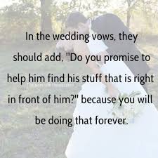 Wedding Vows Help Him Find Stuff That Is Right In Front Of Him Funny Vows Funny Wedding Vows Wedding Humor