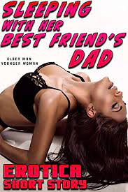 SLEEPING WITH HER BEST FRIEND'S DAD (OLDER MAN YOUNGER WOMAN EROTICA SHORT  STORY) (STEAMY EROTIC ADULT STORIES Book 3) - Kindle edition by Pinehard,  Paisley. Literature & Fiction Kindle eBooks @ Amazon.com.