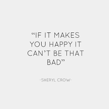 If It Makes You Happy It Can T Be That Bad Sheryl Crow Positive Quotes Are You Happy Words Wallpaper