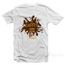 Dried coffee stains on clothing often require a soak in a cleaning solution to completely lift out the spot. Get Our Official A Coffee Stain On My White T Shirt Trendstees