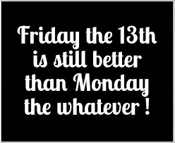 Friday The 13th Is Still Better Than Monday The Whatever M080216 Funny Movie Memes Friday The 13th Monday