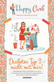 Happy Carb Diabetes Typ 2 Nicht Mit Mir Mit Low Carb Ernahrung Ihre Diabetes Erkrankung Bekampfen Erfolgsbloggerin Bettina Meiselbach Verrat Diabetes Mit 30 Inspirierenden Rezeptideen Meiselbach Bettina Amazon De Bucher