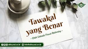 Seorang hamba yang memahami … Tawakal Yang Benar Alirsyad Alislamiyyah