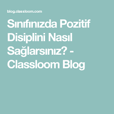 Sinifinizda Pozitif Disiplini Nasil Saglarsiniz Classloom Blog Pozitif Disiplin Sinif Egitim