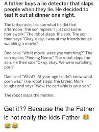 Father buys a lie detector that makes a loud beep whenever somebody tells a lie. 25 Best Memes About Movie Dad Movie Dad Memes
