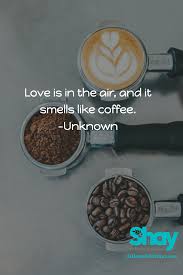 Love Is In The Air And It Smells Like Coffee Coffee Quote Of The Day Love Is In The Air And It Smells Like Coffee Unknown Allergy Friendly Recipes Allergy Friendly Coffee Quotes