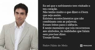 Eu Sei Que O Sofrimento Tem Visitado O Padre Fabio De Melo