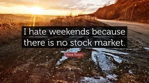 Look at the computer's desktop, do. Rene Rivkin Quote I Hate Weekends Because There Is No Stock Market 7 Wallpapers Quotefancy