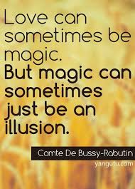 Love Can Sometimes Be Magic But Magic Can Sometimes Just Be An Illusion Comte De Bussy Rabutin 3 Love Sayin Illusion Quotes Crazy Love Quotes Love Quotes
