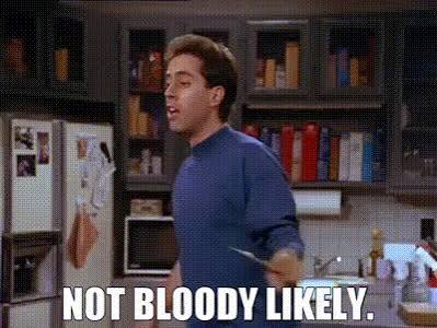 YARN | Not bloody likely. | Seinfeld (1989) - S03E08 The Tape | Video clips by quotes | b10c2c4c | 紗