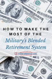 How To Make The Most Of The Military S Blended Retirement System Military Retirement Benefits Military Retirement Military Life