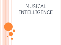 Well, musical intelligence, or music smarts, is a form of auditory intelligence. Musical Intelligence