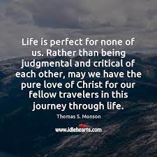 Life Is Perfect For None Of Us Rather Than Being Judgmental And Idlehearts