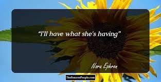 I ll have what she's having quote. 66 Incredible Nora Ephron Quotes Of All Time