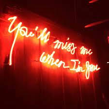 You Ll Miss Me When I M Gone Neon Signs Thoughts And Feelings Miss