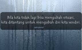 Menyadari kekurangan diri, jauh lebih baik daripada bangga akan kelebihan yang kau miliki. 2. 30 Kata Kata Tentang Sebuah Perubahan Kehidupan Sepositif