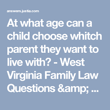 At What Age Can A Child Choose Whitch Parent They Want To Live With West Virginia Family Law Questions Amp Answers West Virginia Family Parenting