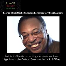 George Elliott Clarke is the current Canadian Parliamentary Poet Laureate  who through his notable work, addresses themes of racism, segregation,  discrimination, and freedom. Shinning a light