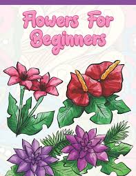 And erin's clear, concise advice will help you do it well. Flowers For Beginners Adult Coloring Book With Fun Easy And Relaxing Coloring Pages Featuring 45 Beautiful Floral Designs For Stress Relief Spring Gardening Scenes Floral Patterns A Design Creation 9781675191590