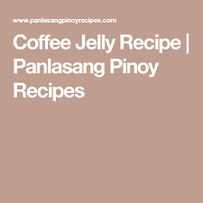 Coffee Jelly Recipe Panlasang Pinoy Recipes Recipe Panlasang Pinoy Recipe Jelly Recipes Pinoy Food