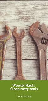 Weekly Hack Clean Rusty Tools Cottage Life Rusty Tools Cleaning Rusty Tools Cleaning