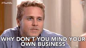 Everyone is so unique and different that there is no need to compare. Why Dont You Mind Your Own Business Mind Your Business Gif Whydontyoumindyourownbusiness Mindyourbusiness Leavemealone Discover Share Gifs