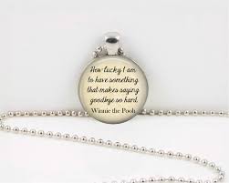 If you live to be a hundred, i want to live to be a hundred minus one day, so i never have to live without you. i think we dream so we don't have to be apart for so long. Goodbye Gift Winnie The Pooh How Lucky I Am Saying Goodbye So Hard Jewelry Necklace Pendant Or Key Ring