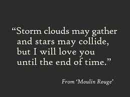 Is a 2001 film set in turn of the century paris in the bohemian yet derelict district of montmartre. Love Quote Moulin Rouge Storm Clouds May Gather Courtesy Of Im Quotesstory Com Leading Quotes Magazine Find Best Quotes Collection With Inspirational Motivational And Wise Quotations On What Is Best