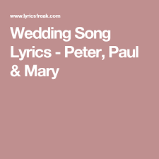 Wedding Song Lyrics Peter Paul Mary Wedding Song Lyrics Song Lyrics Songs