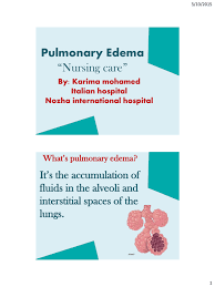 Pulmonary oedema involves the accumulation of fluid in the parenchyma and air spaces of the lungs, most commonly as a result of heart failure and/or fluid overload. Pulmonary Edema Nursing Care