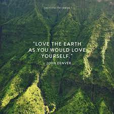You are totally at the mercy of nature in this country, mate. Love The Earth As You Would Love Yourself John Denver Happy Earth Day Earth Quotes Mother Earth Quotes Earth Day Quotes