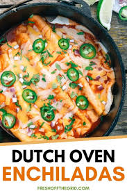 Dutch Oven Enchiladas Camping Recipe By Fresh Off The Grid Recipe In 2020 Oven Recipes Dinner Oven Recipes Healthy Dutch Oven Recipes