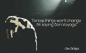 This is a quote from mother i felt something that was close to one ok rock's current situation from his12 art. One Ok Rock Bon Voyage On We Heart It