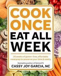 According to new research, the more time men spend cooking, the more fruits and vegetables they ended up eating, and the less sweet snacks they consumed. Cook Once Eat All Week Cassy Joy Garcia 9781628603439