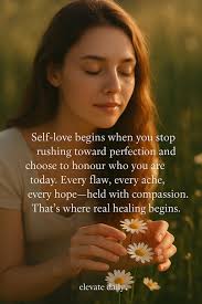 Self-love begins when you stop stop rushing toward perfection and choose to  honour who you are today. Every flaw, every ache, every hope- hope-held  held with compassion. That's S where real healing