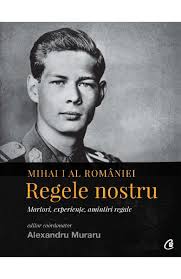 Mihael i., rumunjski kralj (hr); Mihai I Al Romaniei Regele Nostru Martori Experiente Amintiri Regale Alexandru Muraru Libris