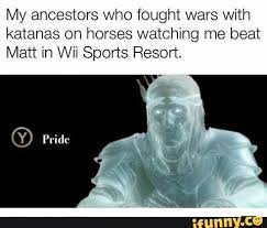 My Ancestors Who Fought Wars With Katanas On Horses Watching Me Beat Matt In Wii Sports Resort Ifunny Memes Funny Memes Funny