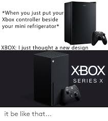 He took to his instagram to unpack a. Galanz When You Just Put Your Xbox Controller Beside Your Mini Refrigerator Xbox I Just Thought A New Design Xbox Series X It Be Like That Be Like Meme On Me Me