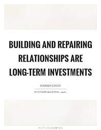 Building And Repairing Relationships Are Long Term Investments Picture Quotes